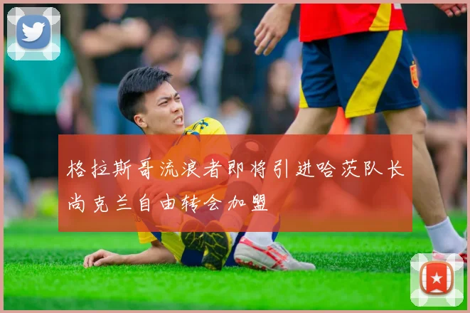 格拉斯哥流浪者即将引进哈茨队长尚克兰自由转会加盟