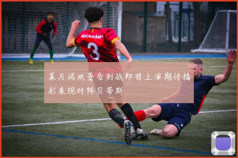 莱万诺坎普告别战即将上演期待精彩表现对阵贝蒂斯